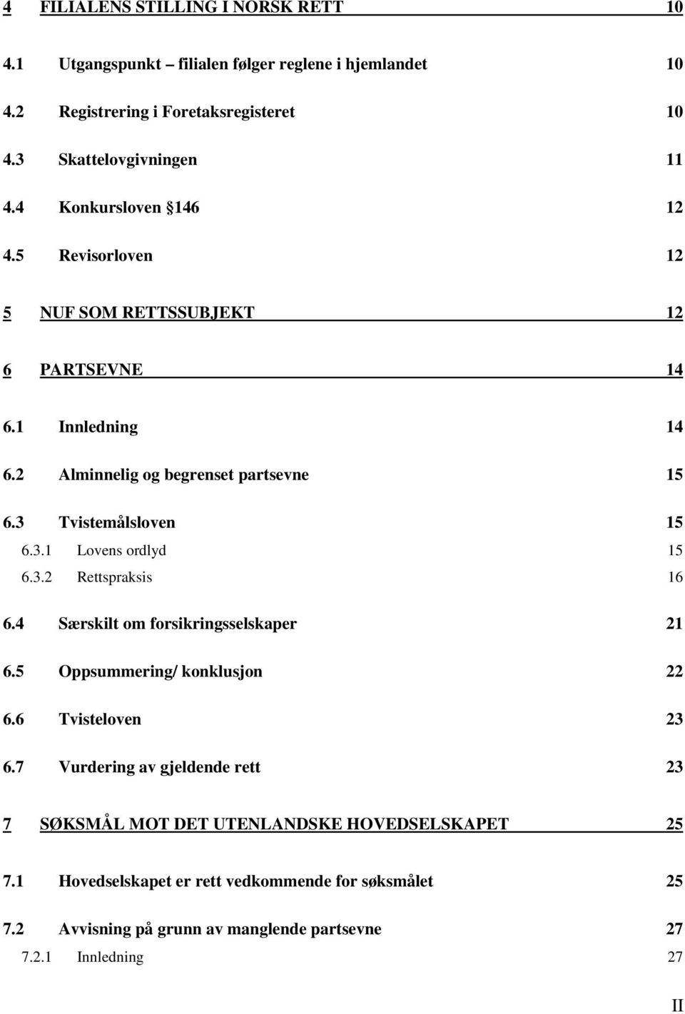 3.2 Rettspraksis 16 6.4 Særskilt om forsikringsselskaper 21 6.5 Oppsummering/ konklusjon 22 6.6 Tvisteloven 23 6.