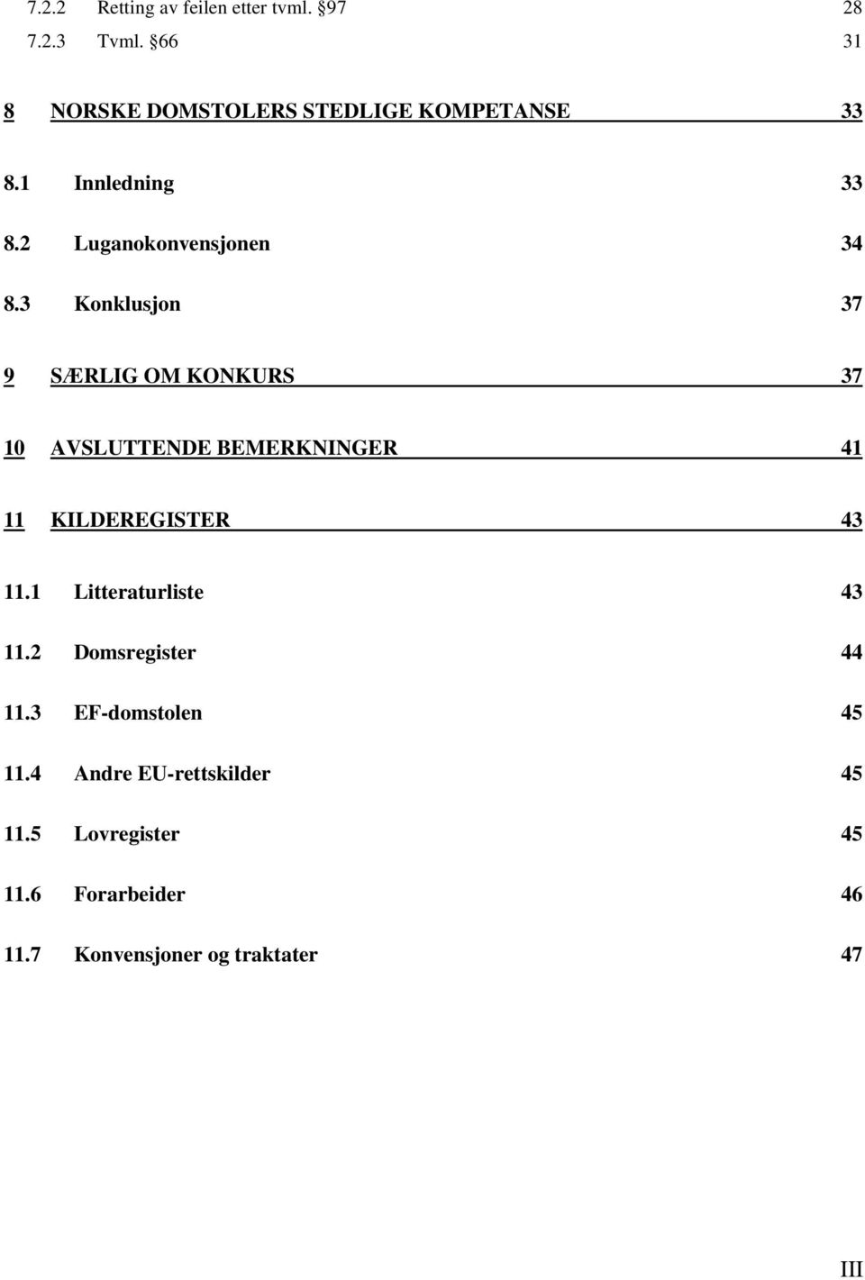 3 Konklusjon 37 9 SÆRLIG OM KONKURS 37 10 AVSLUTTENDE BEMERKNINGER 41 11 KILDEREGISTER 43 11.