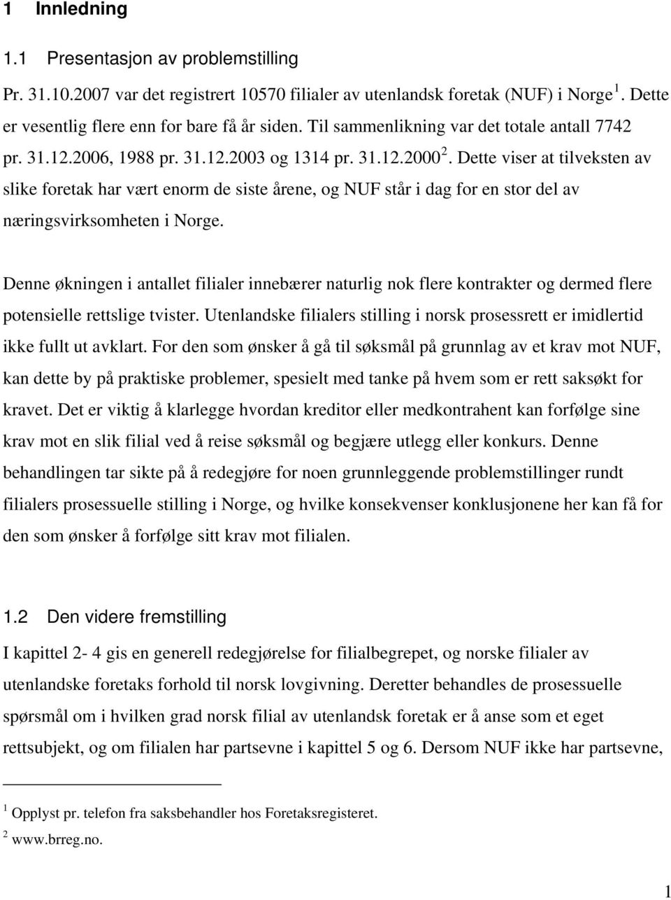 Dette viser at tilveksten av slike foretak har vært enorm de siste årene, og NUF står i dag for en stor del av næringsvirksomheten i Norge.