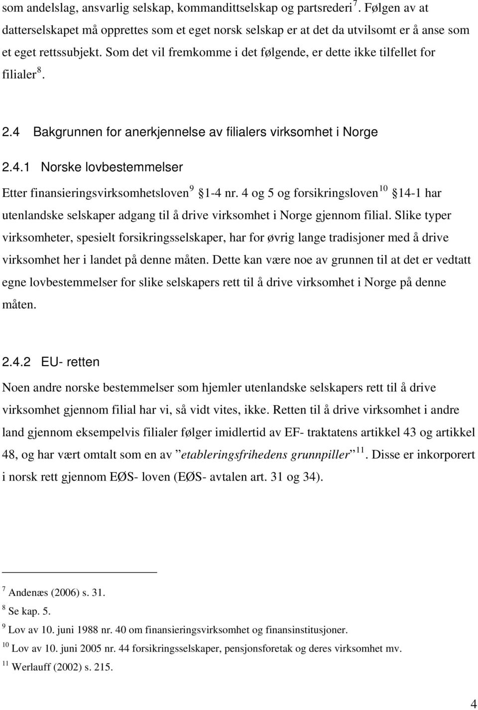 4 og 5 og forsikringsloven 10 14-1 har utenlandske selskaper adgang til å drive virksomhet i Norge gjennom filial.