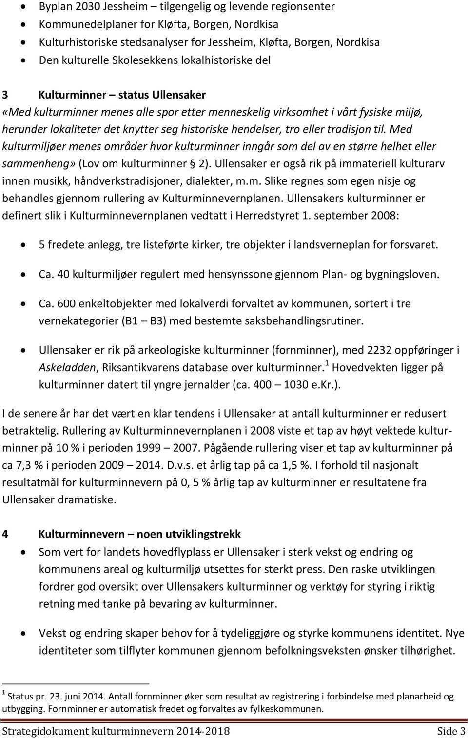 hendelser, tro eller tradisjon til. Med kulturmiljøer menes områder hvor kulturminner inngår som del av en større helhet eller sammenheng» (Lov om kulturminner 2).