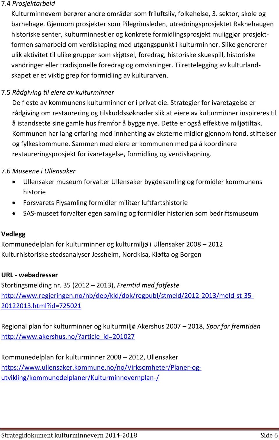 utgangspunkt i kulturminner. Slike genererer ulik aktivitet til ulike grupper som skjøtsel, foredrag, historiske skuespill, historiske vandringer eller tradisjonelle foredrag og omvisninger.