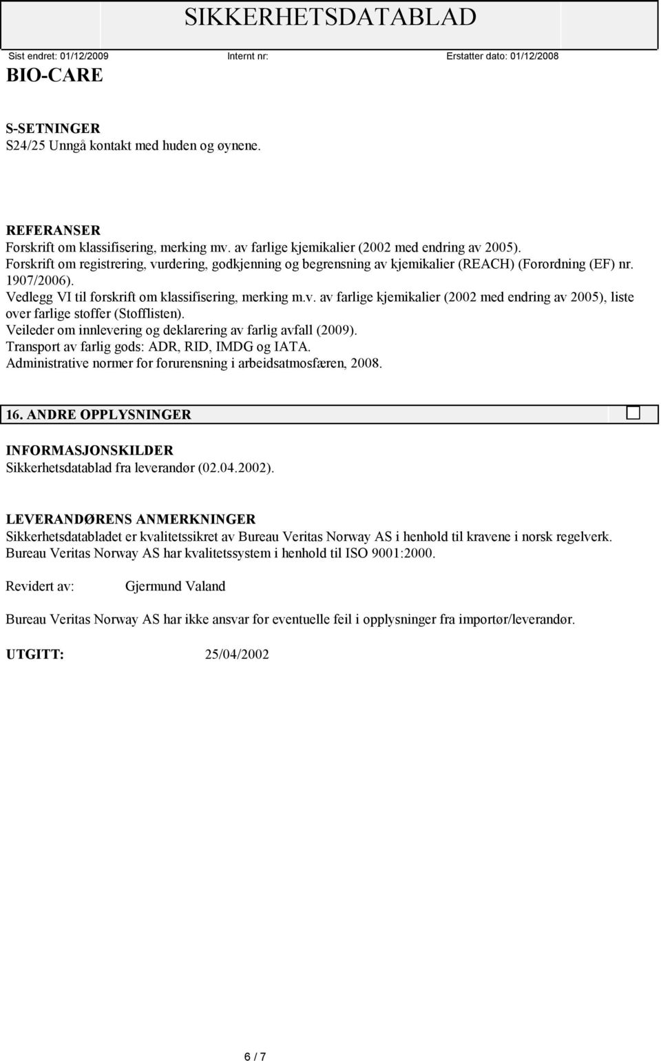 Veileder om innlevering og deklarering av farlig avfall (2009). Transport av farlig gods: ADR, RID, IMDG og IATA. Administrative normer for forurensning i arbeidsatmosfæren, 2008. 16.