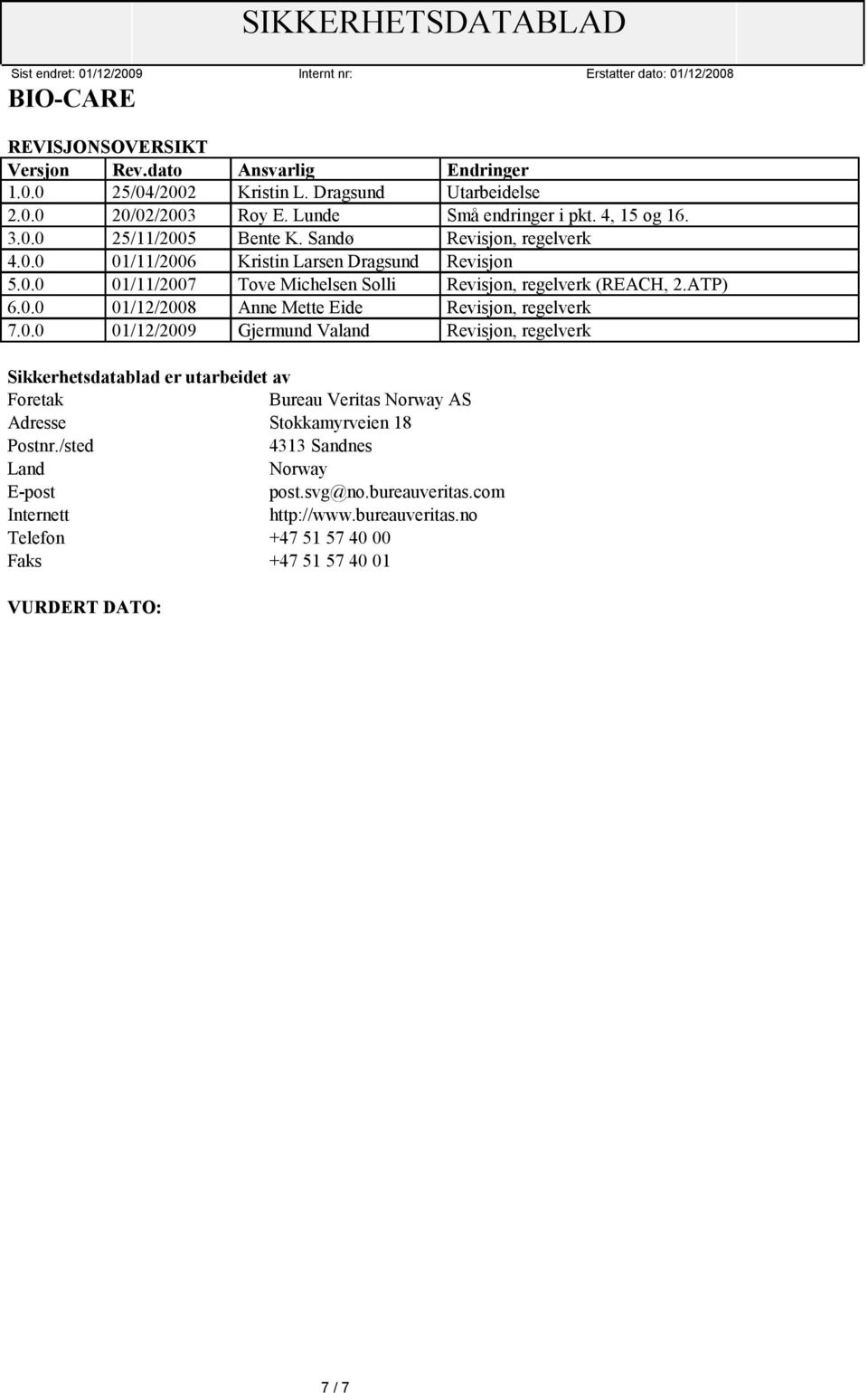 0.0 01/12/2009 Gjermund Valand Revisjon, regelverk Sikkerhetsdatablad er utarbeidet av Foretak Bureau Veritas Norway AS Adresse Stokkamyrveien 18 Postnr.