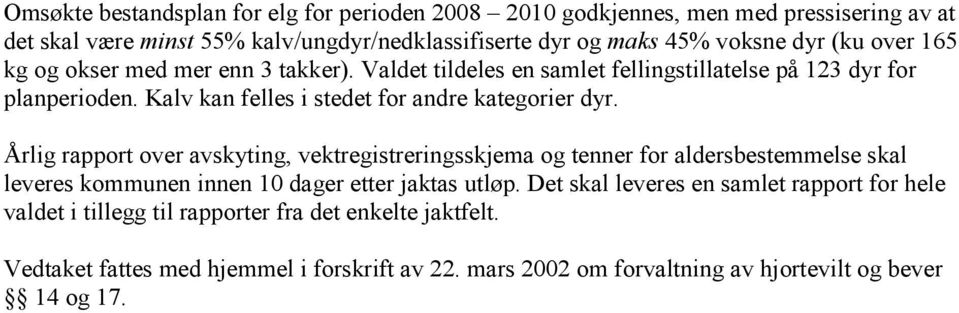 Årlig rapport over avskyting, vektregistreringsskjema og tenner for aldersbestemmelse skal leveres kommunen innen 10 dager etter jaktas utløp.