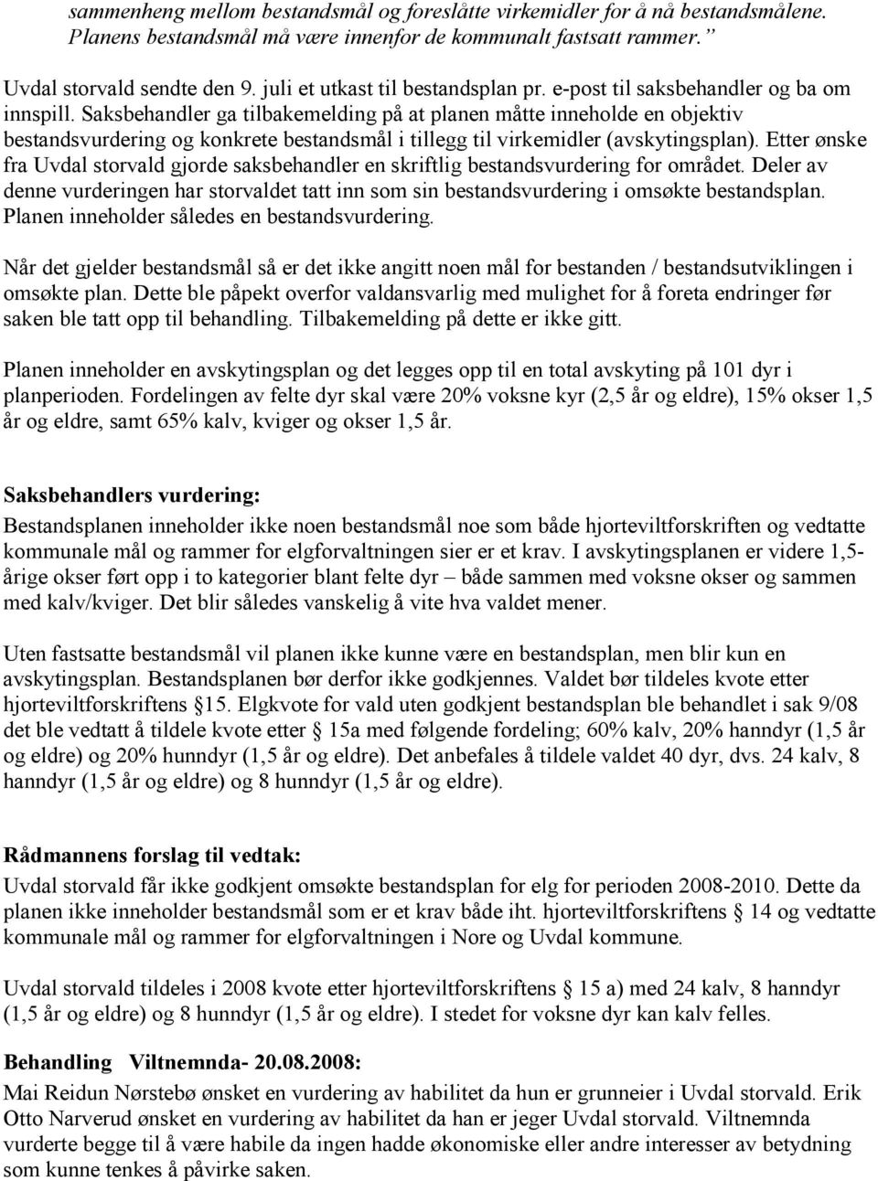 Saksbehandler ga tilbakemelding på at planen måtte inneholde en objektiv bestandsvurdering og konkrete bestandsmål i tillegg til virkemidler (avskytingsplan).