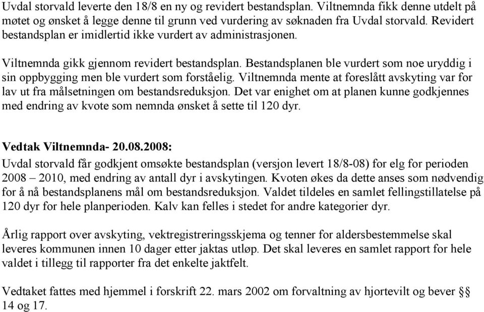 Bestandsplanen ble vurdert som noe uryddig i sin oppbygging men ble vurdert som forståelig. Viltnemnda mente at foreslått avskyting var for lav ut fra målsetningen om bestandsreduksjon.