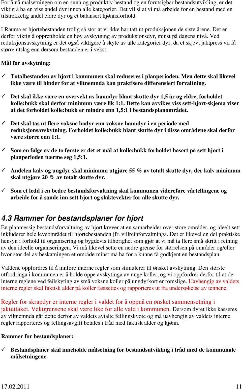 I Rauma er hjortebestanden trolig så stor at vi ikke har tatt ut produksjonen de siste årene. Det er derfor viktig å opprettholde en høy avskytning av produksjonsdyr, minst på dagens nivå.