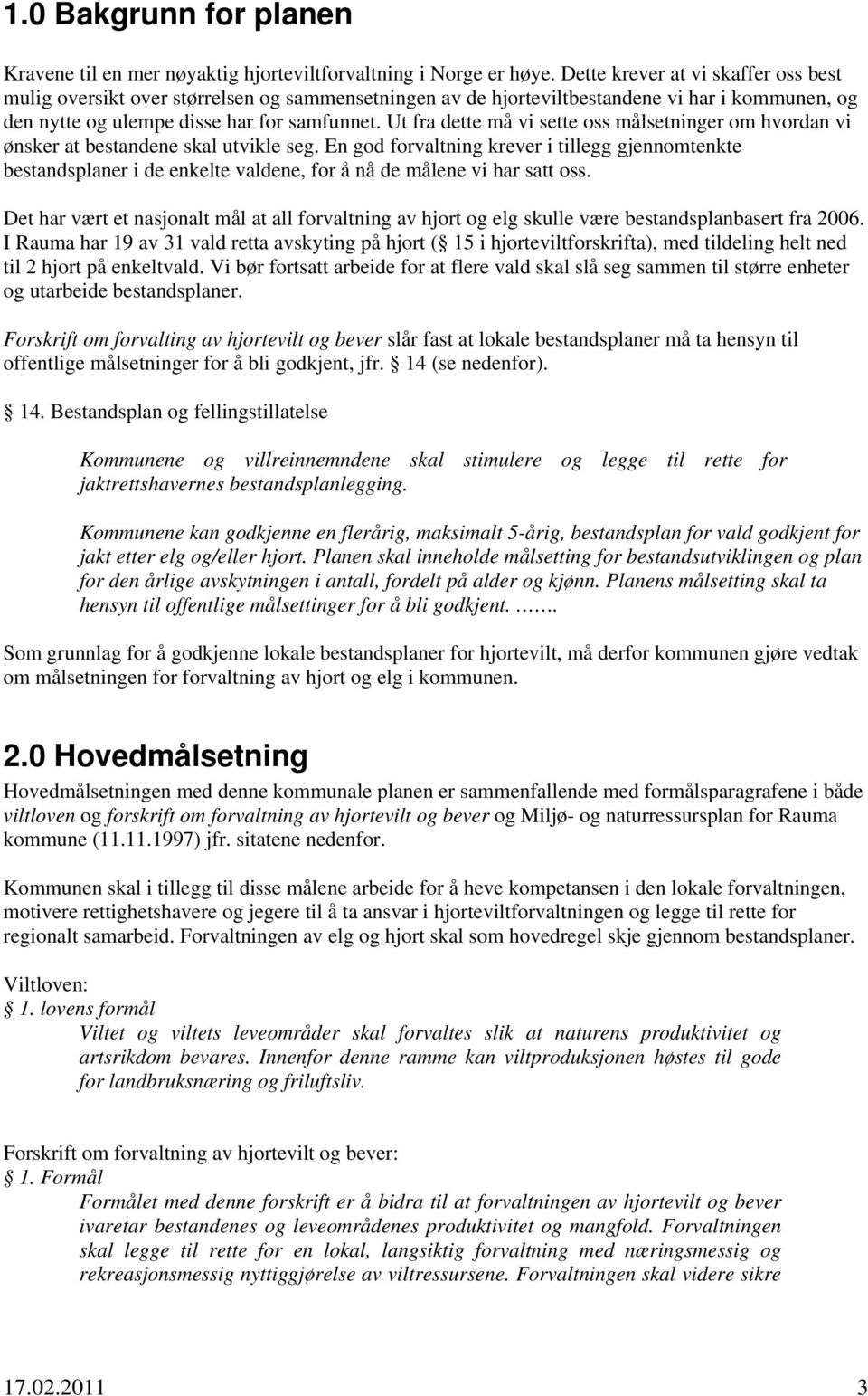 Ut fra dette må vi sette oss målsetninger om hvordan vi ønsker at bestandene skal utvikle seg.