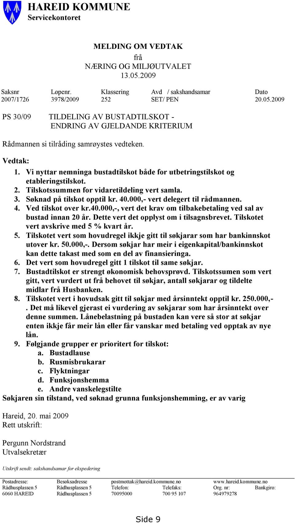 000,- vert delegert til rådmannen. 4. Ved tilskot over kr.40.000,-, vert det krav om tilbakebetaling ved sal av bustad innan 20 år. Dette vert det opplyst om i tilsagnsbrevet.