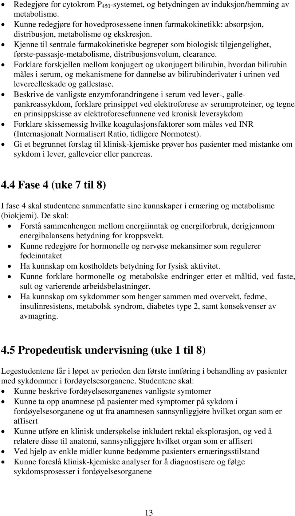 Kjenne til sentrale farmakokinetiske begreper som biologisk tilgjengelighet, første-passasje-metabolisme, distribusjonsvolum, clearance.