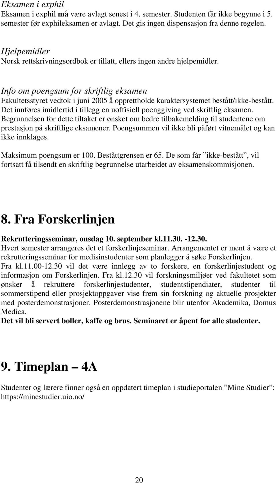 Info om poengsum for skriftlig eksamen Fakultetsstyret vedtok i juni 2005 å opprettholde karaktersystemet bestått/ikke-bestått.