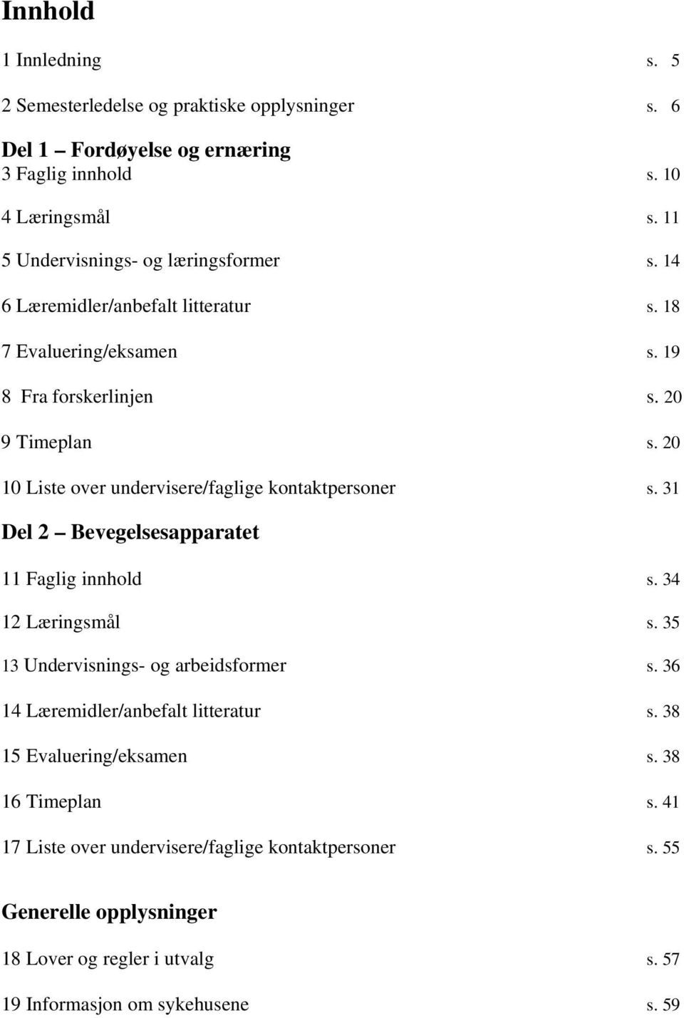 20 10 Liste over undervisere/faglige kontaktpersoner s. 31 Del 2 Bevegelsesapparatet 11 Faglig innhold s. 34 12 Læringsmål s. 35 13 Undervisnings- og arbeidsformer s.