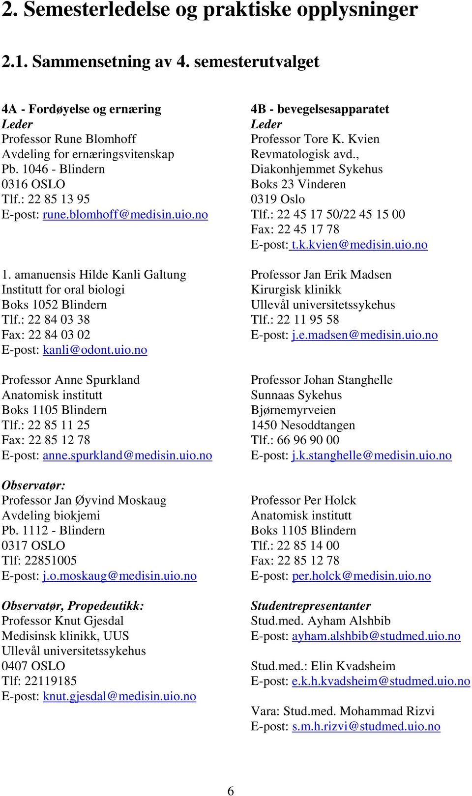 : 22 84 03 38 Fax: 22 84 03 02 E-post: kanli@odont.uio.no Professor Anne Spurkland Anatomisk institutt Boks 1105 Blindern Tlf.: 22 85 11 25 Fax: 22 85 12 78 E-post: anne.spurkland@medisin.uio.no Observatør: Professor Jan Øyvind Moskaug Avdeling biokjemi Pb.