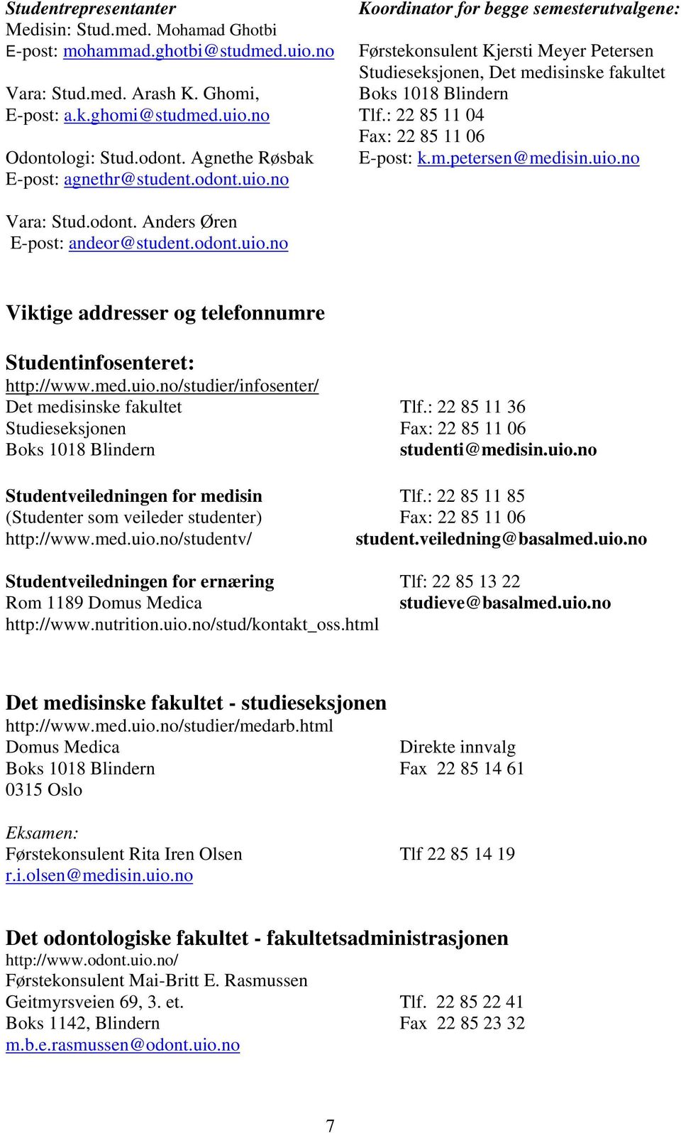 : 22 85 11 04 Fax: 22 85 11 06 E-post: k.m.petersen@medisin.uio.no Vara: Stud.odont. Anders Øren E-post: andeor@student.odont.uio.no Viktige addresser og telefonnumre Studentinfosenteret: http://www.