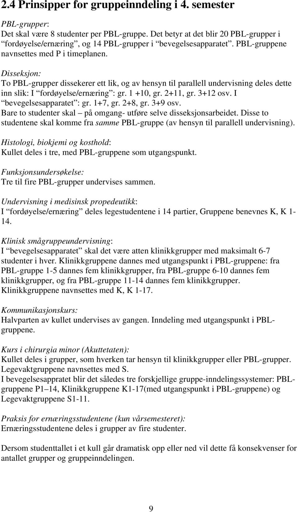 Disseksjon: To PBL-grupper dissekerer ett lik, og av hensyn til parll undervisning deles dette inn slik: I fordøyelse/ernæring : gr. 1 +10, gr. 2+11, gr. 3+12 osv. I bevegelsesapparatet : gr. 1+7, gr.