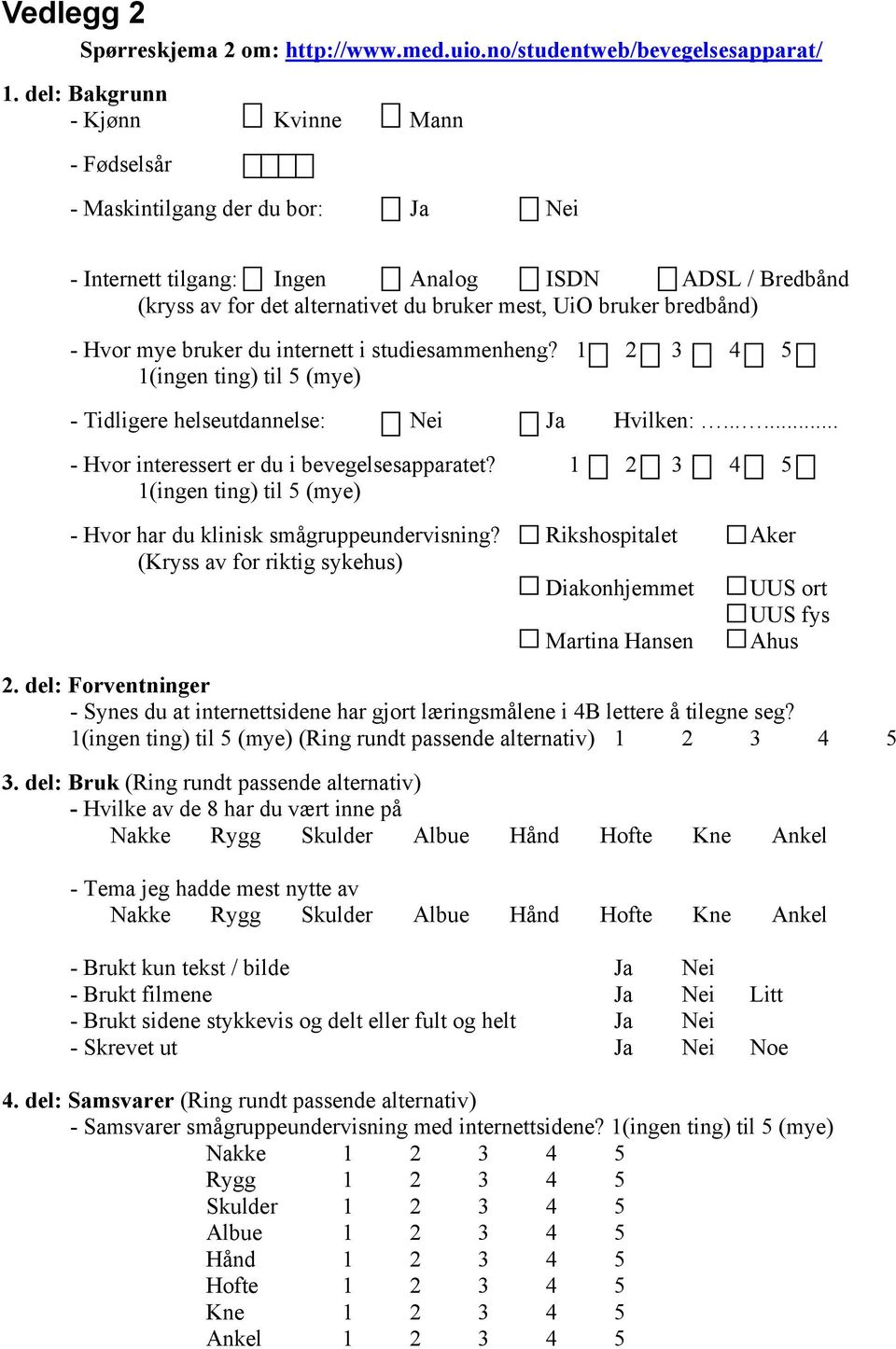 bredbånd) - Hvor mye bruker du internett i studiesammenheng? (ingen ting) til (mye) - Tidligere helseutdannelse: Nei Ja Hvilken:...... - Hvor interessert er du i bevegelsesapparatet?