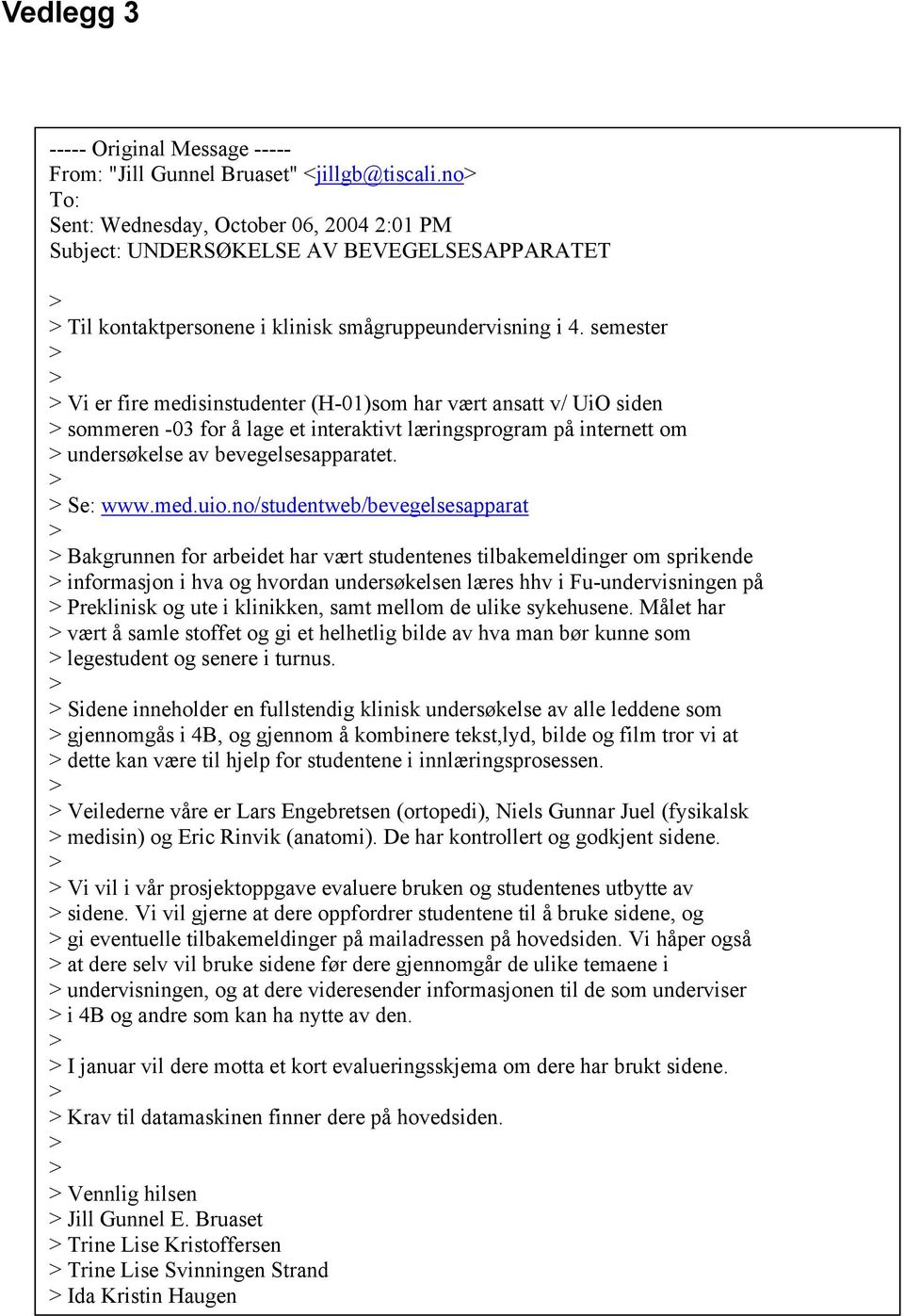 semester Vi er fire medisinstudenter (H-0)som har vært ansatt v/ UiO siden sommeren -0 for å lage et interaktivt læringsprogram på internett om undersøkelse av bevegelsesapparatet. Se: www.med.uio.