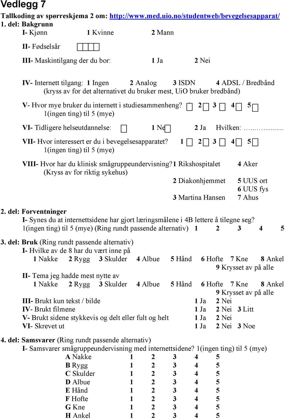 bruker bredbånd) V- Hvor mye bruker du internett i studiesammenheng? (ingen ting) til (mye) VI- Tidligere helseutdannelse: Nei Ja Hvilken:...... VII- Hvor interessert er du i bevegelsesapparatet?