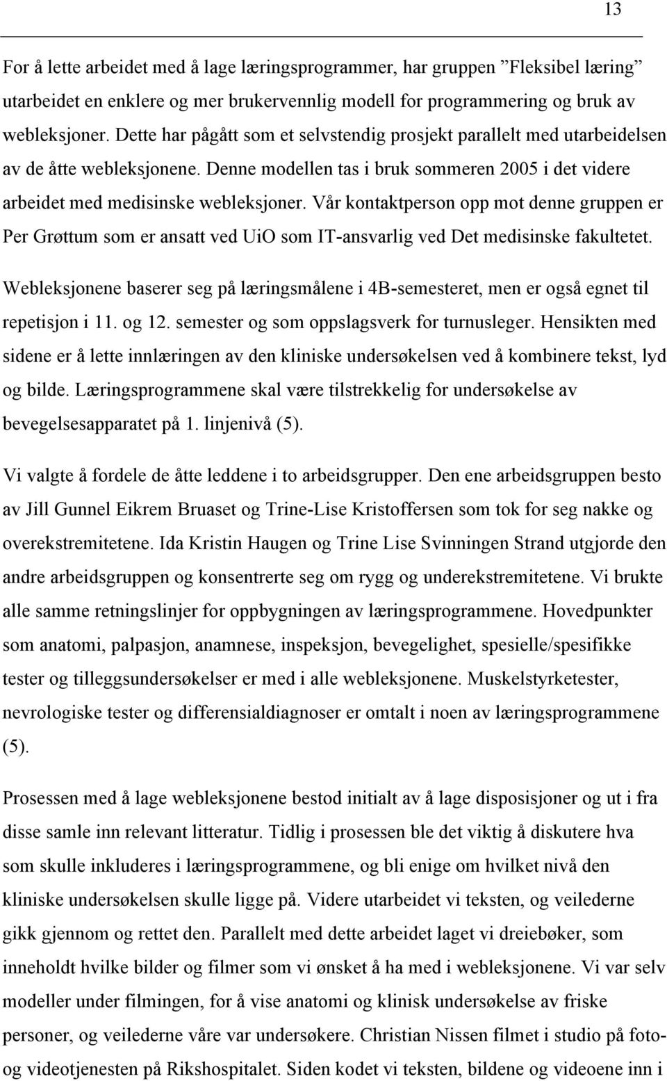 Vår kontaktperson opp mot denne gruppen er Per Grøttum som er ansatt ved UiO som IT-ansvarlig ved Det medisinske fakultetet.