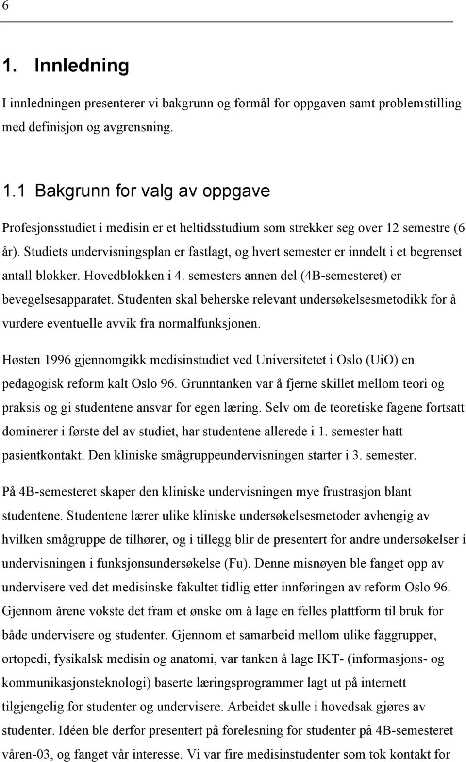 Studenten skal beherske relevant undersøkelsesmetodikk for å vurdere eventuelle avvik fra normalfunksjonen.