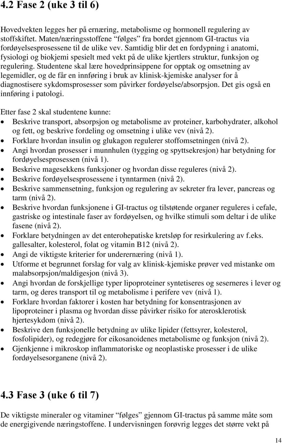 Samtidig blir det en fordypning i anatomi, fysiologi og biokjemi spesielt med vekt på de ulike kjertlers struktur, funksjon og regulering.