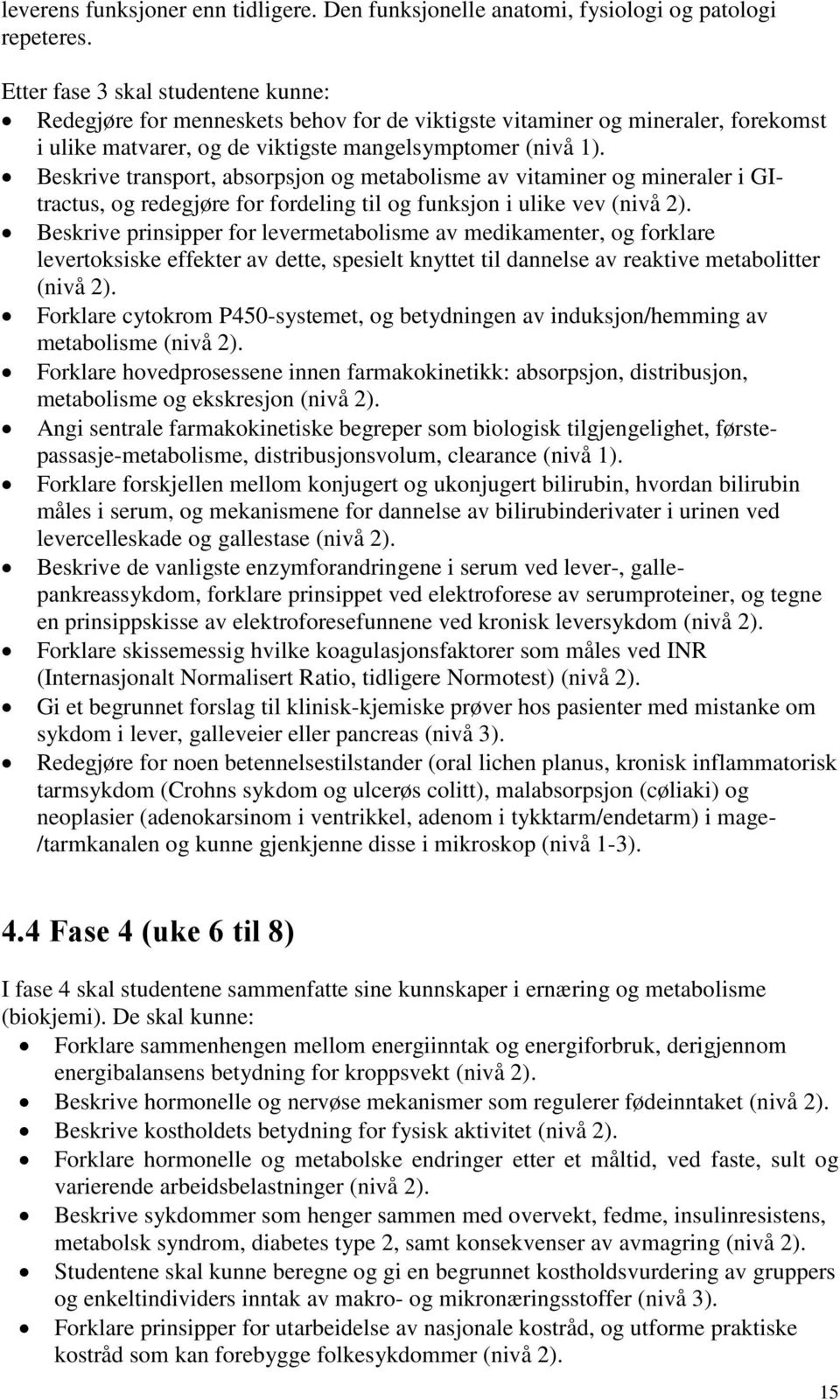 Beskrive transport, absorpsjon og metabolisme av vitaminer og mineraler i GItractus, og redegjøre for fordeling til og funksjon i ulike vev (nivå 2).