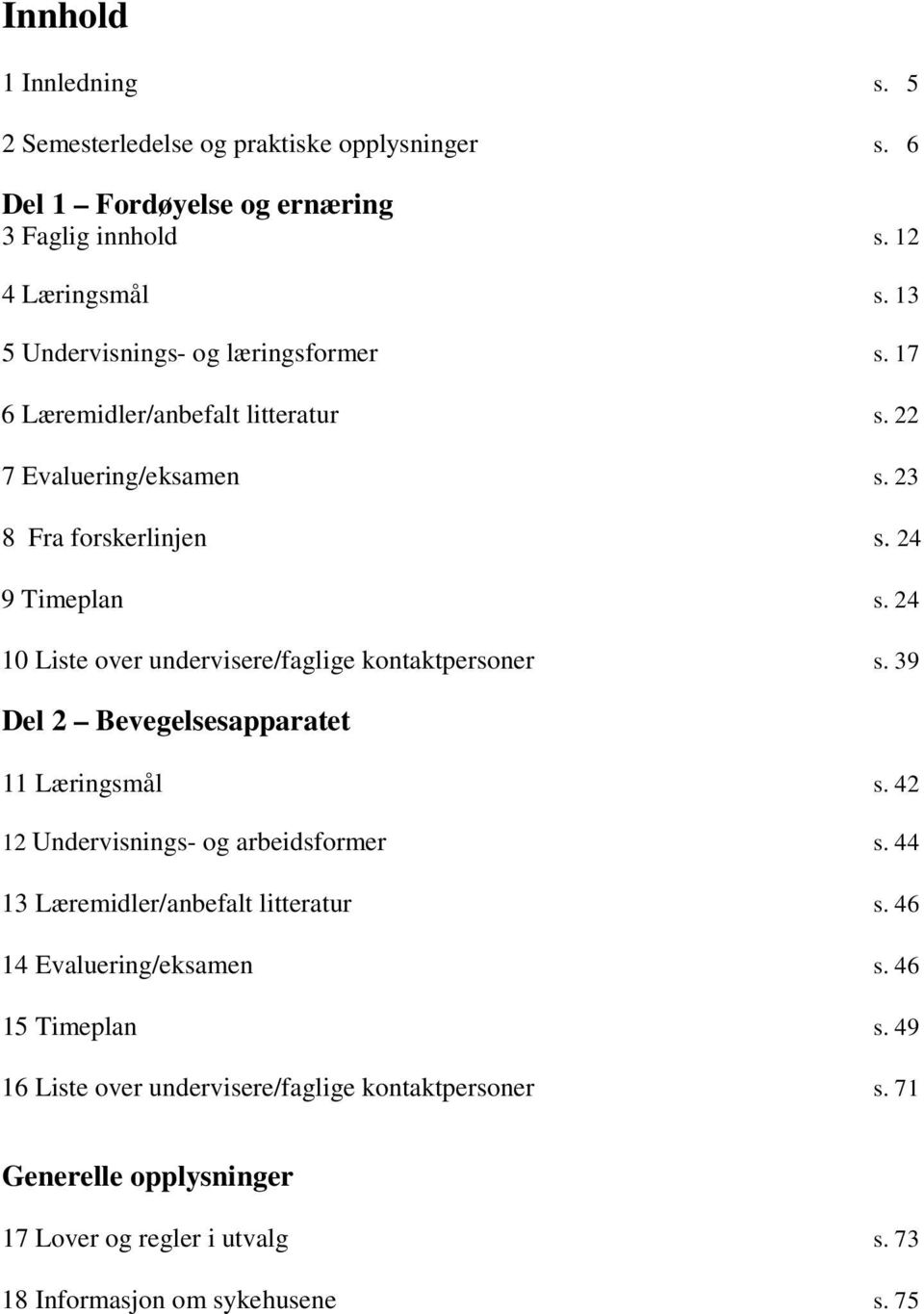 24 10 Liste over undervisere/faglige kontaktpersoner s. 39 Del 2 Bevegelsesapparatet 11 Læringsmål s. 42 12 Undervisnings- og arbeidsformer s.