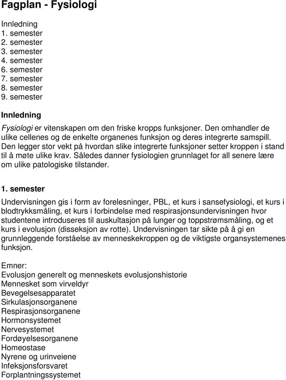 Således danner fysiologien grunnlaget for all senere lære om ulike patologiske tilstander. 1.