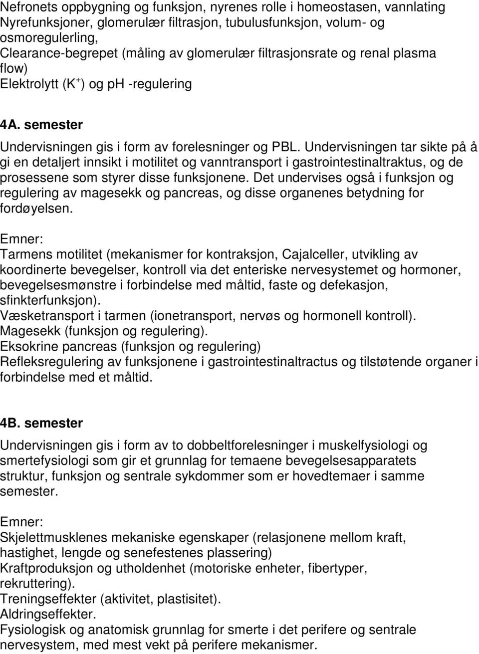 Undervisningen tar sikte på å gi en detaljert innsikt i motilitet og vanntransport i gastrointestinaltraktus, og de prosessene som styrer disse funksjonene.