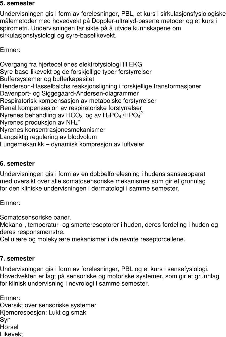 Overgang fra hjertecellenes elektrofysiologi til EKG Syre-base-likevekt og de forskjellige typer forstyrrelser Buffersystemer og bufferkapasitet Henderson-Hasselbalchs reaksjonsligning i forskjellige