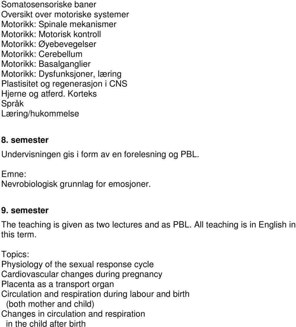 Emne: Nevrobiologisk grunnlag for emosjoner. 9. semester The teaching is given as two lectures and as PBL. All teaching is in English in this term.