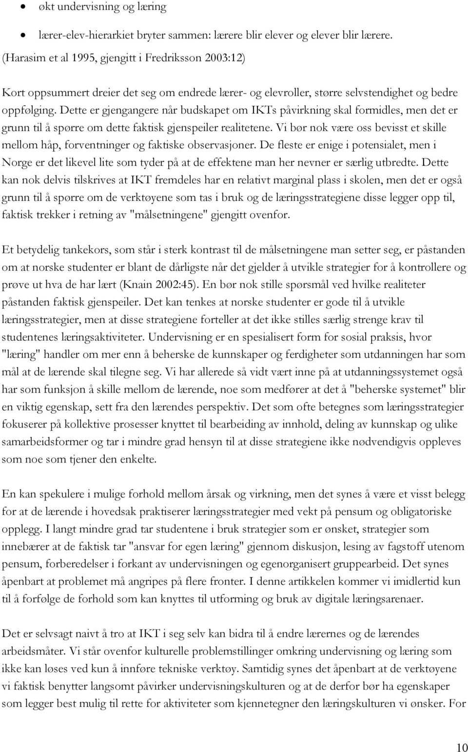 Dette er gjengangere når budskapet om IKTs påvirkning skal formidles, men det er grunn til å spørre om dette faktisk gjenspeiler realitetene.