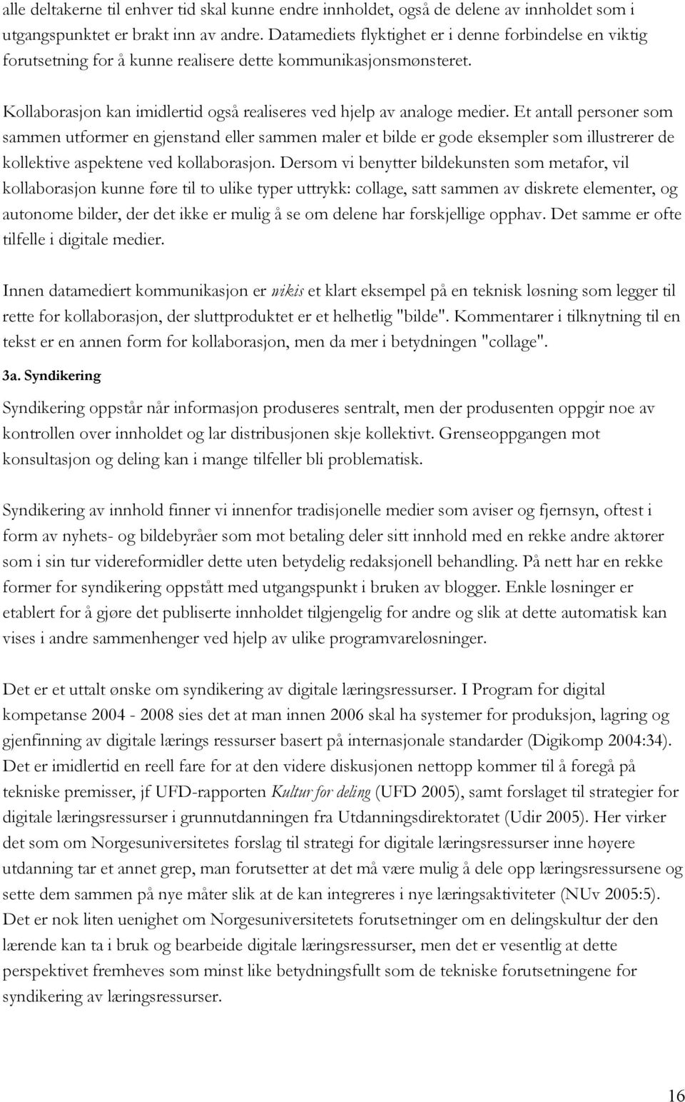 Et antall personer som sammen utformer en gjenstand eller sammen maler et bilde er gode eksempler som illustrerer de kollektive aspektene ved kollaborasjon.