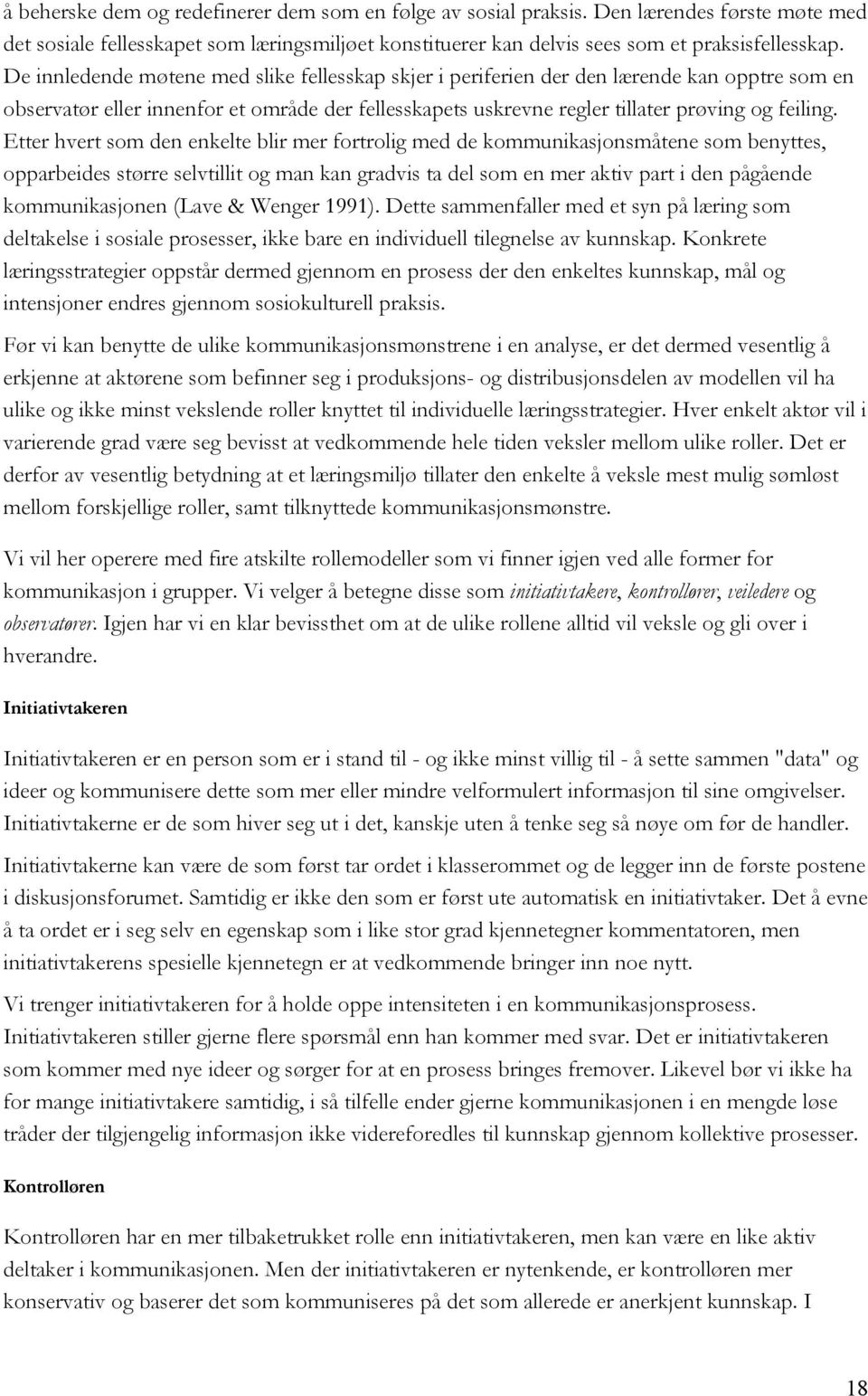 Etter hvert som den enkelte blir mer fortrolig med de kommunikasjonsmåtene som benyttes, opparbeides større selvtillit og man kan gradvis ta del som en mer aktiv part i den pågående kommunikasjonen