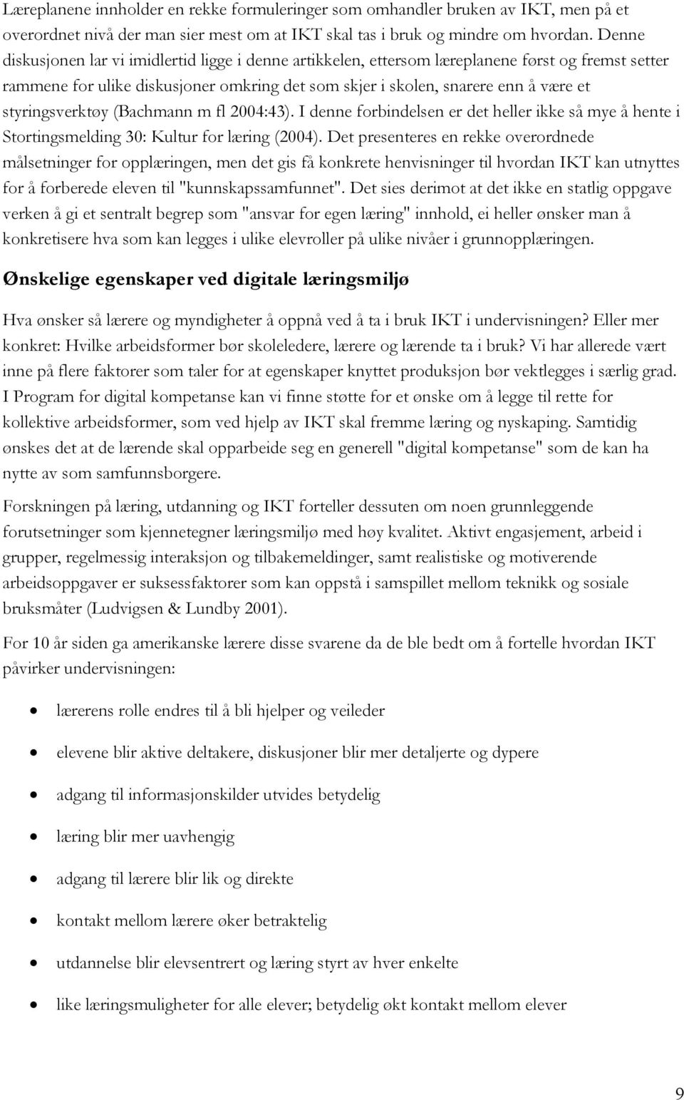 styringsverktøy (Bachmann m fl 2004:43). I denne forbindelsen er det heller ikke så mye å hente i Stortingsmelding 30: Kultur for læring (2004).