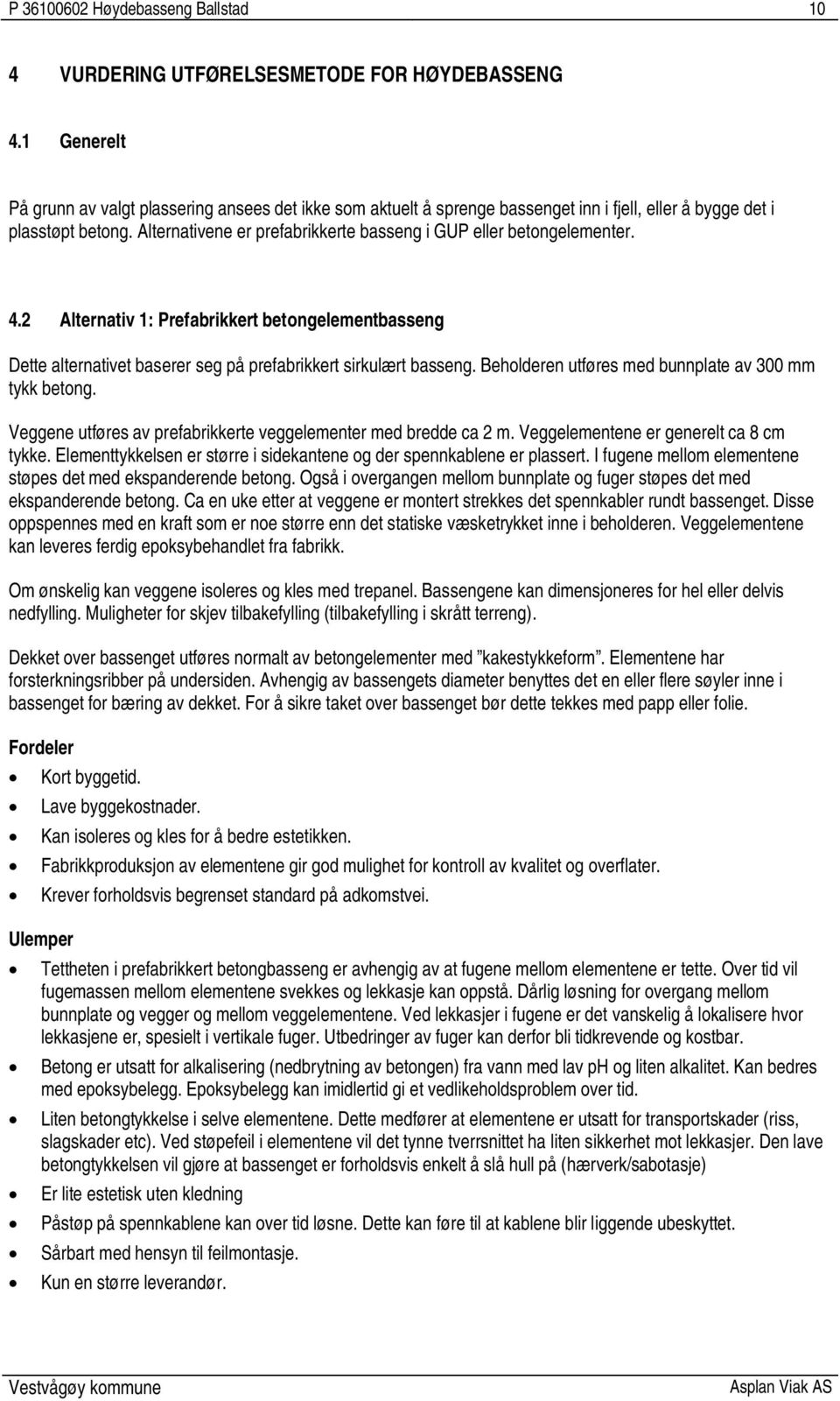 Alternativene er prefabrikkerte basseng i GUP eller betongelementer. 4.2 Alternativ 1: Prefabrikkert betongelementbasseng Dette alternativet baserer seg på prefabrikkert sirkulært basseng.