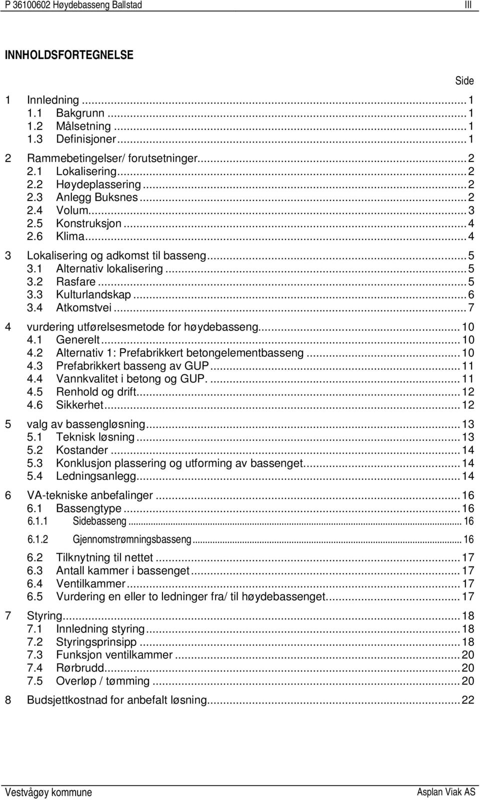 4 Atkomstvei... 7 4 vurdering utførelsesmetode for høydebasseng... 10 4.1 Generelt... 10 4.2 Alternativ 1: Prefabrikkert betongelementbasseng... 10 4.3 Prefabrikkert basseng av GUP... 11 4.