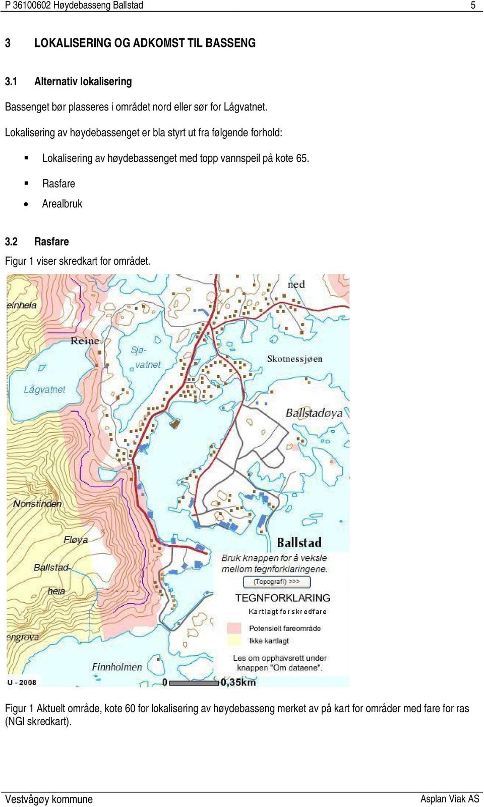 Lokalisering av høydebassenget er bla styrt ut fra følgende forhold: Lokalisering av høydebassenget med topp vannspeil på