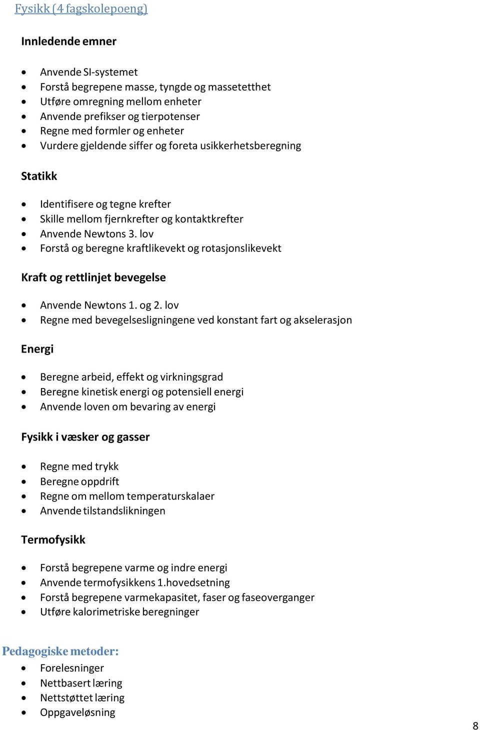 lov Forstå og beregne kraftlikevekt og rotasjonslikevekt Kraft og rettlinjet bevegelse Anvende Newtons 1. og 2.