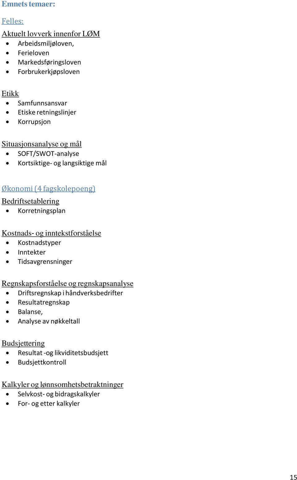 inntekstforståelse Kostnadstyper Inntekter Tidsavgrensninger Regnskapsforståelse og regnskapsanalyse Driftsregnskap i håndverksbedrifter Resultatregnskap Balanse,