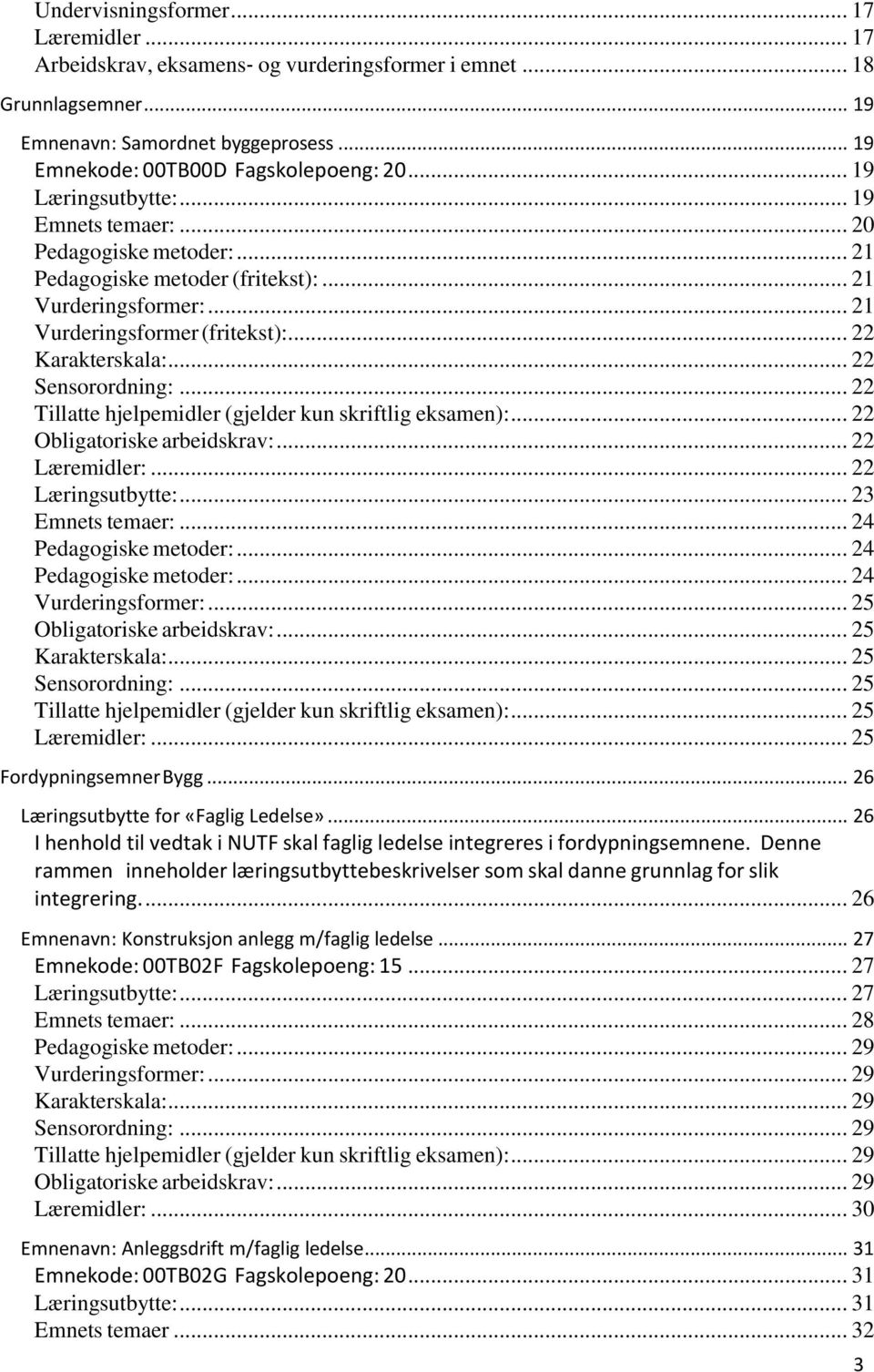 .. 22 Sensorordning:... 22 Tillatte hjelpemidler (gjelder kun skriftlig eksamen):... 22 Obligatoriske arbeidskrav:... 22 Læremidler:... 22 Læringsutbytte:... 23 Emnets temaer:.