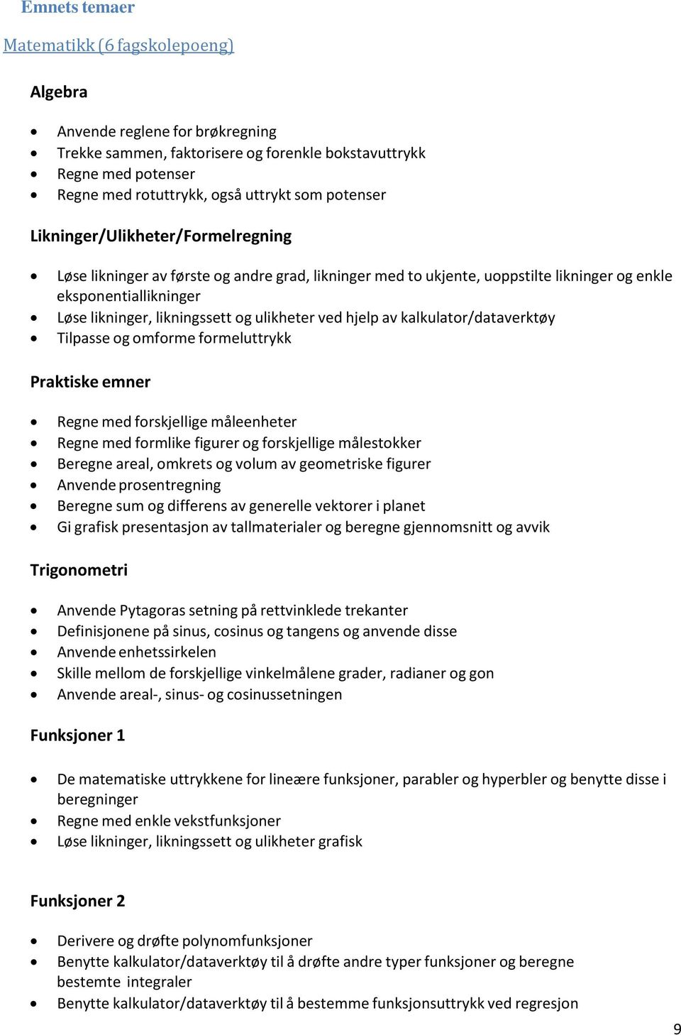 ulikheter ved hjelp av kalkulator/dataverktøy Tilpasse og omforme formeluttrykk Praktiske emner Regne med forskjellige måleenheter Regne med formlike figurer og forskjellige målestokker Beregne