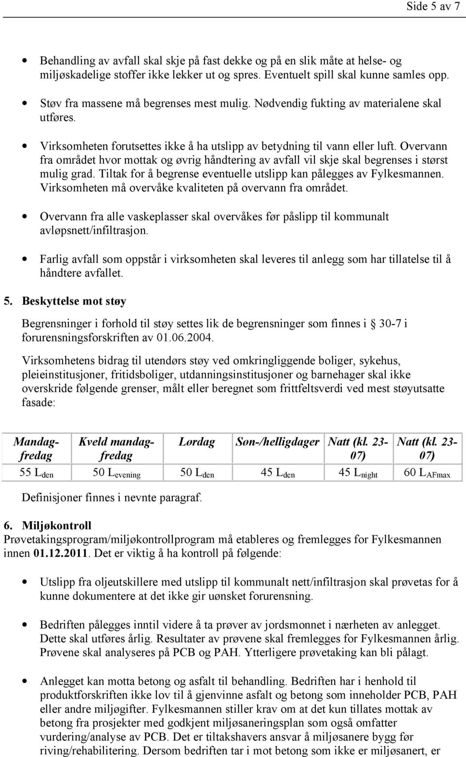 Overvann fra området hvor mottak og øvrig håndtering av avfall vil skje skal begrenses i størst mulig grad. Tiltak for å begrense eventuelle utslipp kan pålegges av Fylkesmannen.