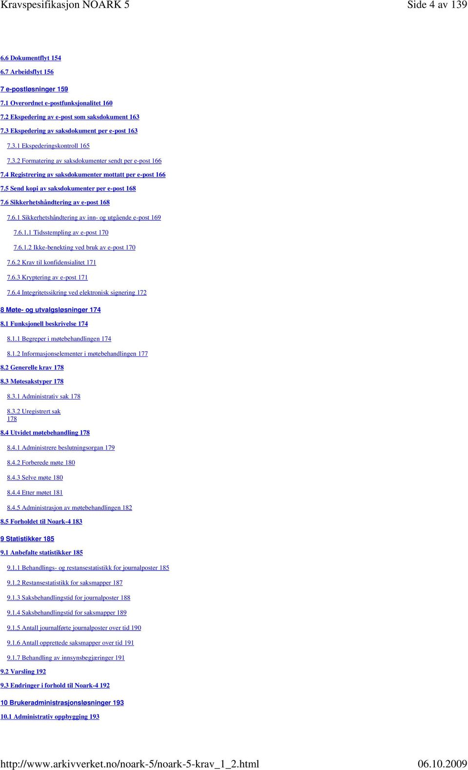 5 Send kopi av saksdokumenter per e-post 168 7.6 Sikkerhetshåndtering av e-post 168 7.6.1 Sikkerhetshåndtering av inn- og utgående e-post 169 7.6.1.1 Tidsstempling av e-post 170 7.6.1.2 Ikke-benekting ved bruk av e-post 170 7.