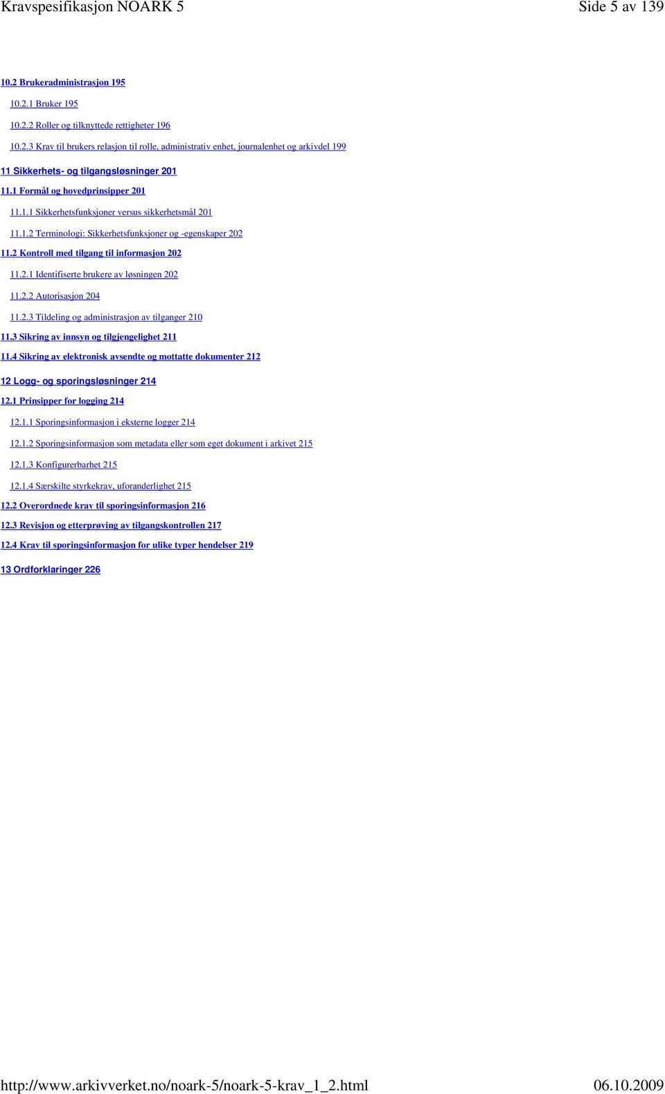 2.2 utorisasjon 204 11.2.3 Tildeling og administrasjon av tilganger 210 11.3 Sikring av innsyn og tilgjengelighet 211 11.