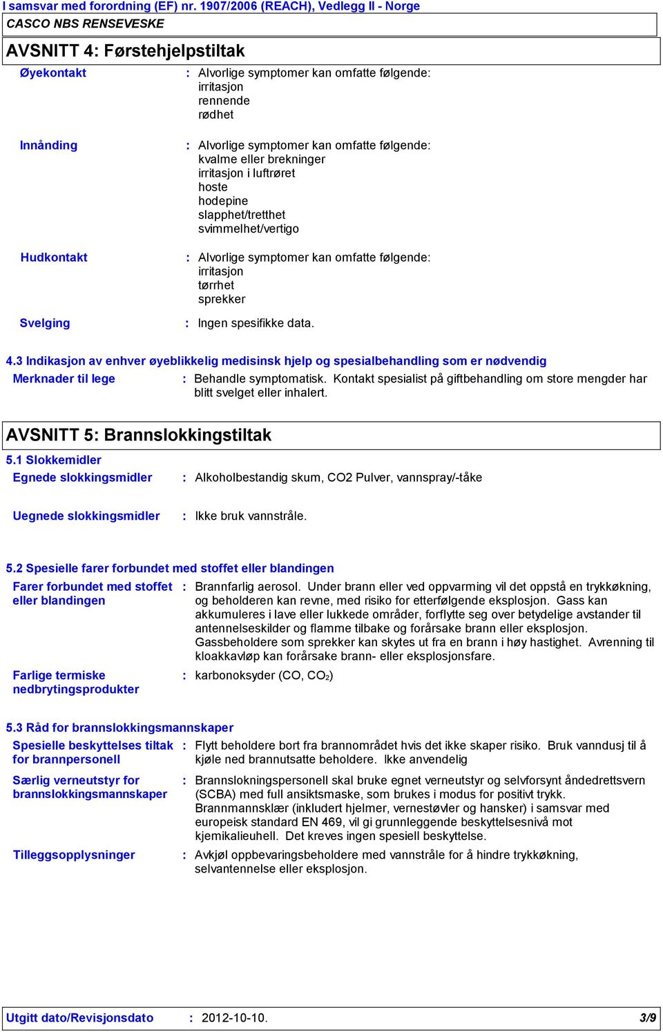 3 Indikasjon av enhver øyeblikkelig medisinsk hjelp og spesialbehandling som er nødvendig Merknader til lege Behandle symptomatisk.