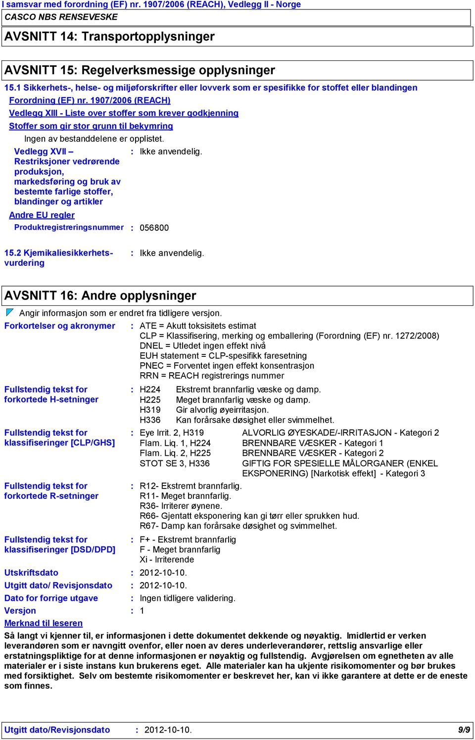 Vedlegg XVII Restriksjoner vedrørende produksjon, markedsføring og bruk av bestemte farlige stoffer, blandinger og artikler Andre EU regler Produktregistreringsnummer 056800 Ikke anvendelig. 15.