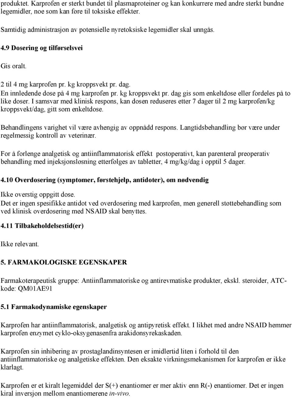 En innledende dose på 4 mg karprofen pr. kg kroppsvekt pr. dag gis som enkeltdose eller fordeles på to like doser.