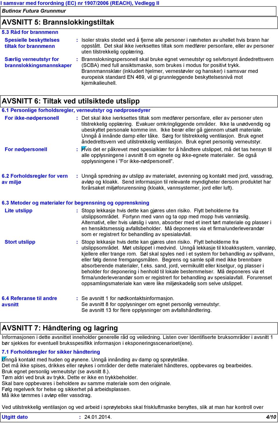 brann har oppstått. Det skal ikke iverksettes tiltak som medfører personfare, eller av personer uten tilstrekkelig opplæring.